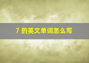 7 的英文单词怎么写